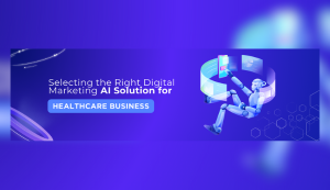 Selecting the Right Digital Marketing AI Solution for Healthcare Business 4